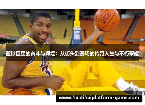 篮球巨星的奋斗与辉煌：从街头到赛场的传奇人生与不朽荣耀